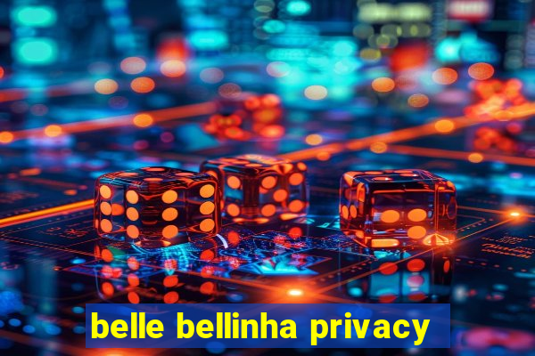 belle bellinha privacy